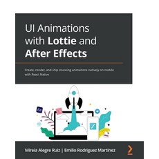 (英文圖書) UI Animations with Lottie and After Effects: Create render and ship stunning animations nat... 平裝版, Packt Publishing, 英文