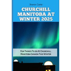 (英文圖書) Churchill Manitoba at Winter 2025: Fun Things To do At Churchill Manitoba Cana... 平裝版, Independently Published, 英文