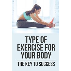 (英文圖書) Type Of Exercise For Your Body: The Key To Success: Secret To Get Fit & Healthy Body 平裝版, Independently Published, 英文