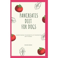 Pancreatis Diet for Dogs: Understanding The Benefits Of Pancreatitis Diet In Dogs 平裝版, Independently Published, 英文