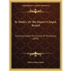 (英文圖書) St. Mark's Or The Mayor's Chapel Bristol: Formerly Called The Church Of The G... 平裝版, Kessinger Publishing, 英文