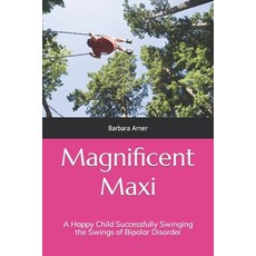 (英文圖書) Magnificent Maxi: A Happy Child Successfully Swinging the Swings of Bipolar Disorder 平裝版, Independently Published, 英文
