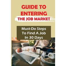 (英文圖書) Guide To Entering The Job Market: Must-Do Steps To Find A Job In 30 Days: How To Get A Job In... 平裝版, Independently Published, 英文