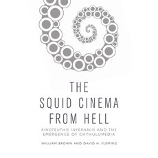The Squid Cinema from Hell: Kinoteuthis Infernalis and the Emergence of Chthulumedia 精裝版, Edinburgh University Press, 英文