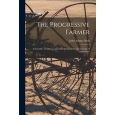 (英文圖書) The Progressive Farmer: A Scientific Treatise on Agricultural Chemistry the Geology of Agric... 平裝版, Legare Street Press, 英文