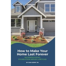 How to Make Your Home Last Forever: Waterproofing Foundation Repair and Beyond 平裝版, Independently Published, 英文