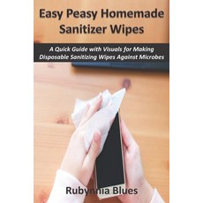 Easy Peasy Homemade Sanitizer Wipes: A Quick Guide with Visuals for Making Disposable Sanitizing Wip... 平裝版, Independently Published, 英文