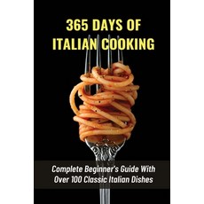 (英文圖書) 365 Days Of Italian Cooking: Complete Beginner's Guide With Over 100 Classic Italian Dishes: ... 平裝版, Independently Published, 英文