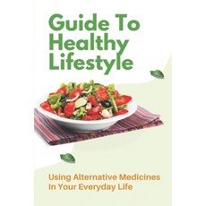 (英文圖書) Guide To Healthy Lifestyle: Using Alternative Medicines In Your Everyday Life: Herbal Remedy ... 平裝版, Independently Published, 英文