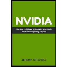 (英文圖書) Nvidia: The Story of Three Visionaries Who Built a Visual Computing Empire 平裝版, Independently Published, 英文