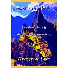 Laughter On The Bus: Random Jaunts Around The Americas 平裝版, Independently Published, 英文