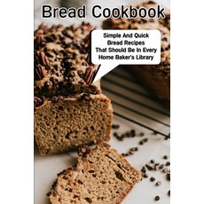 Bread Cookbook Simple And Quick Bread Recipes That Should Be In Every Home Baker'S Library: Bread Co... 平裝版, Independently Published, 英文