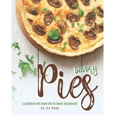 Savory Pies: A Cookbook with Some Not So Sweet Ingredients! 平裝版, Independently Published, 英語