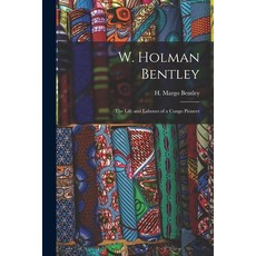 (英文圖書) W. Holman Bentley; the Life and Labours of a Congo Pioneer 平裝版, Legare Street Press, 英文