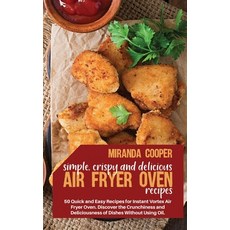 Simple Crispy and Delicious Air Fryer Oven Recipes: 50 quick and easy recipes for Instant Vortex ai... 精裝版, Miranda Cooper, 英文