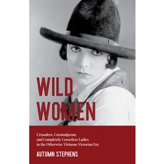 Wild Women: Crusaders Curmudgeons and Completely Corsetless Ladies in the Otherwise Virtuous Victo... 平裝版, Mango, 英文