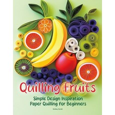 (英文圖書) Quilling Fruits: Simple Design Inspiration Paper Quilling for Beginners 平裝版, Independently Published, 英文