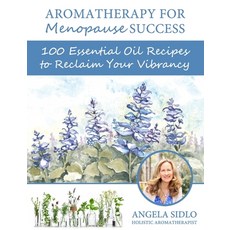 Aromatherapy for Menopause Success: 100 essential oil recipes to reclaim your vibrancy 平裝版, Saddle MT Healing Arts Press, 英文