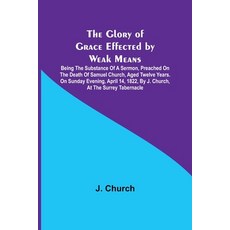 (英文圖書) The Glory of Grace Effected by Weak Means; Being the Substance of a Sermon Preached on the D... 平裝版, Alpha Edition, 英文