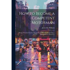 (英文圖書) How to Become a Competent Motorman: Being a Practical Treatise On the Proper Method of Operat... 平裝版, Legare Street Press, 英文