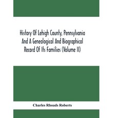 History Of Lehigh County Pennsylvania And A Genealogical And Biographical Record Of Its Families (V... 平裝版, Alpha Edition, 英文
