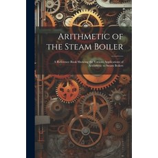 (英文圖書) Arithmetic of the Steam Boiler: A Reference Book Showing the Various Applications of Arithmet... 平裝版, Legare Street Press, 英文