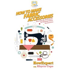 How To Make Fabric Accessories: Your Step By Step Guide To Making Fabric Accessories 精裝版, Howexpert, 英文