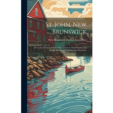 (英文圖書) St. John New Brunswick: The City of The Loyalists and Gateway to The Pleasure and Health Res... 精裝版, Legare Street Press, 英文
