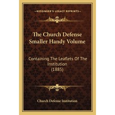 The Church Defense Smaller Handy Volume: Containing The Leaflets Of The Institution (1885) 平裝版, Kessinger Publishing, 英文