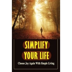 (英文圖書) Simplify Your Life: Choose Joy Again With Simple Living: Advice For Organizing And Downsizing 平裝版, Independently Published, 英文
