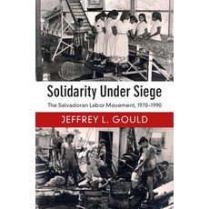 (英文圖書) Solidarity Under Siege: The Salvadoran Labor Movement 1970-1990 精裝版, Cambridge University Press, 英文