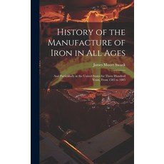 (英文圖書) History of the Manufacture of Iron in All Ages: And Particularly in the United States for Thr... 精裝版, Legare Street Press, 英文