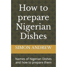 (英文圖書) How to prepare Nigerian Dishes: Names of Nigerian Dishes and how to prepare them 平裝版, Independently Published, 英文