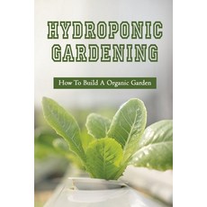 (英文圖書) Hydroponic Gardening: How To Build A Organic Garden: Benefits Of Hydroponics Gardening 平裝版, Independently Published, 英文