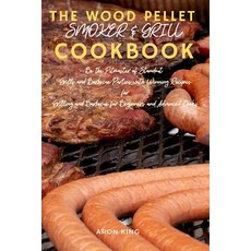 The Wood Pellet Smoker & Grill Cookbook: Be the Pitmaster of Standout Grills and Barbecue Parties wi... 平裝版, Aron King, 英文
