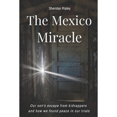 The Mexico Miracle: Our Son's Escape from Kidnappers and How We Found Peace in our Trials 平裝版, Independently Published, 英文