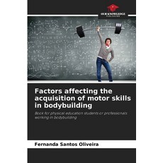 (英文圖書) Factors affecting the acquisition of motor skills in bodybuilding 平裝版, Our Knowledge Publishing, 英文