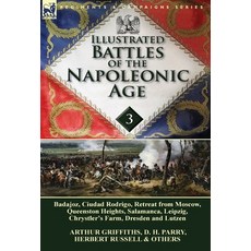 Illustrated Battles of the Napoleonic Age-Volume 3: Badajoz Canadians in the War of 1812 Ciudad Rodr..., Leonaur Ltd