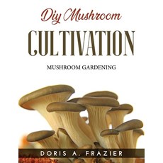 (英文圖書) DIY Mushroom Cultivation: Mushroom Gardening 平裝版, Doris A. Frazier, 英文