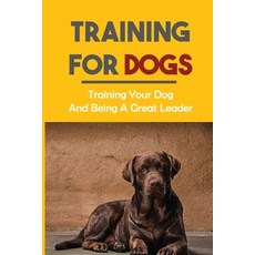(英文圖書) Training For Dogs: Training Your Dog And Being A Great Leader: Lessons From Training Dogs 平裝版, Independently Published, 英文