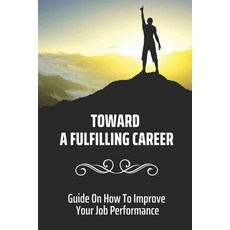 (英文圖書) Toward A Fulfilling Career: Guide On How To Improve Your Job Performance: Things You Learn At... 平裝版, Independently Published, 英文