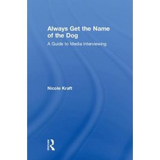 Always Get the Name of the Dog: A Guide to Media Interviewing 精裝版, Routledge, 英文