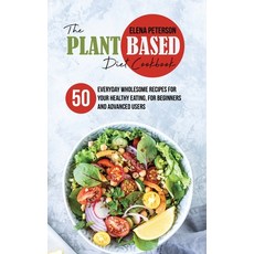The Plant Based Diet Cookbook: 50 Everyday Wholesome Recipes for Your Healthy Eating For Beginners ... 精裝版, Charlie Creative Lab, 英文