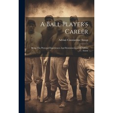 (英文圖書) A Ball Player's Career: Being The Personal Experiences And Reminiscences Of Adrian C. Anson 平裝版, Legare Street Press, 英文