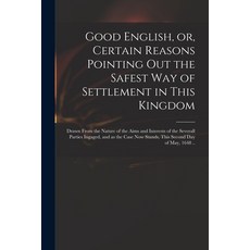 (英文圖書) Good English or Certain Reasons Pointing out the Safest Way of Settlement in This Kingdom: ... 平裝版, Legare Street Press, 英文