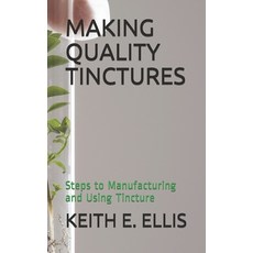 Making Quality Tinctures: Steps to Manufacturing and Using Tincture 平裝版, Independently Published, 英文