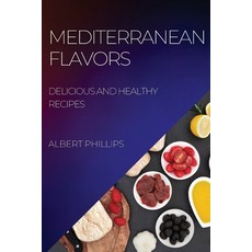 (英文圖書) Mediterranean Flavors: Delicious and Healthy Recipes 平裝版, Albert Phillips, 英文