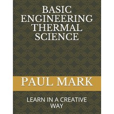 Basic Engineering Thermal Science: Learn in a Creative Way 平裝版, Independently Published, 英文