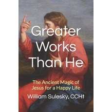 (英文圖書) Greater Works Than He: The Ancient Magic of Jesus for a Happy Life 平裝版, Independently Published, 英文