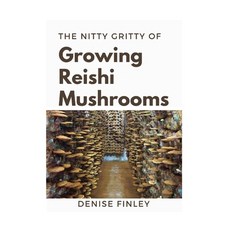 The Nitty of Growing Reishi Mushrooms: Simplified Manual to successfully Growing Reishi Mushrooms 平裝版, Independently Published, 英文